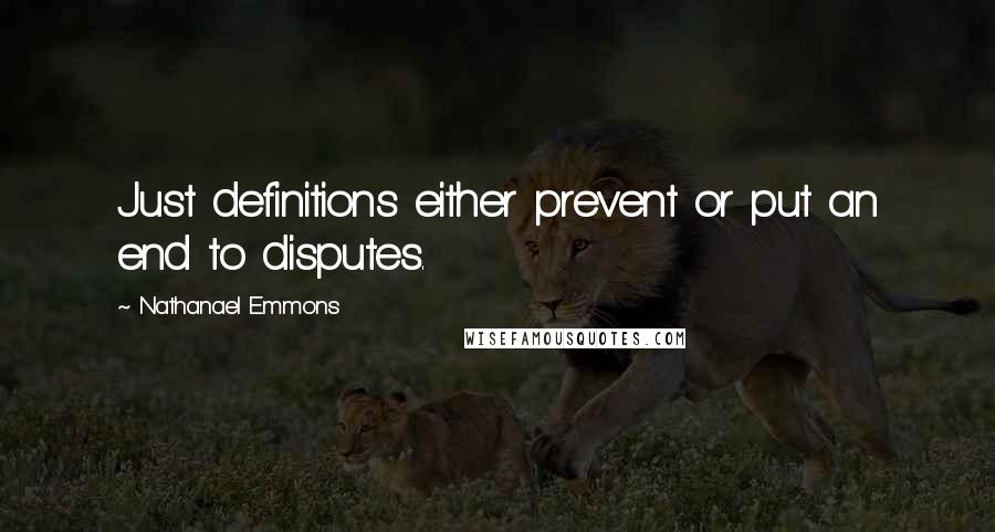 Nathanael Emmons Quotes: Just definitions either prevent or put an end to disputes.