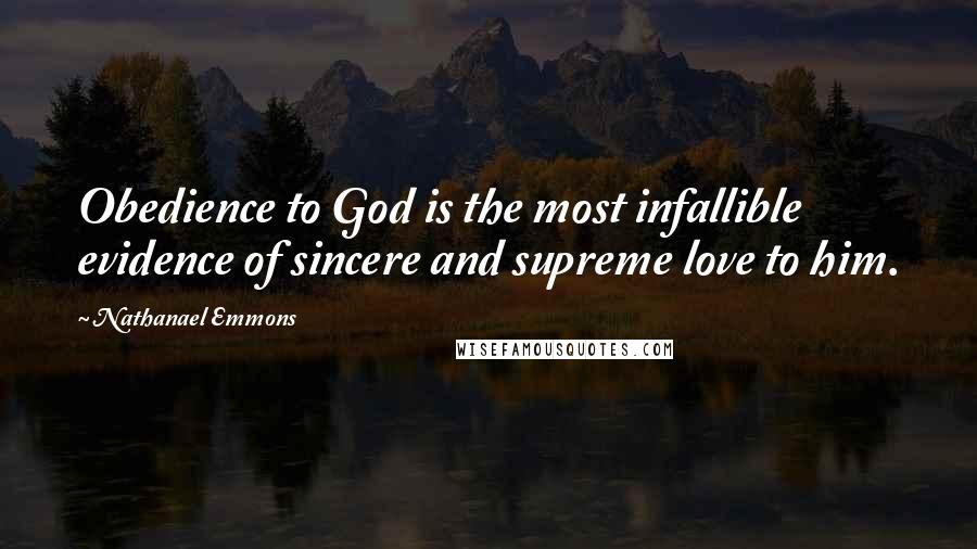 Nathanael Emmons Quotes: Obedience to God is the most infallible evidence of sincere and supreme love to him.