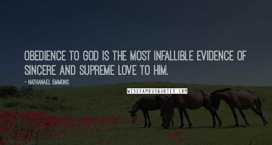 Nathanael Emmons Quotes: Obedience to God is the most infallible evidence of sincere and supreme love to him.