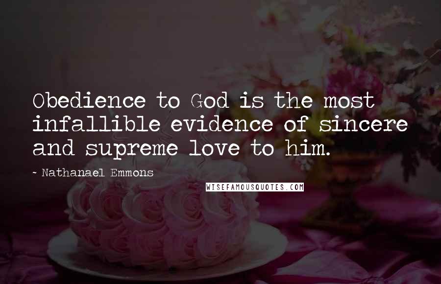 Nathanael Emmons Quotes: Obedience to God is the most infallible evidence of sincere and supreme love to him.