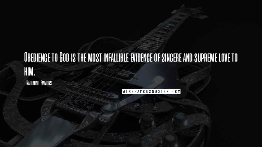 Nathanael Emmons Quotes: Obedience to God is the most infallible evidence of sincere and supreme love to him.