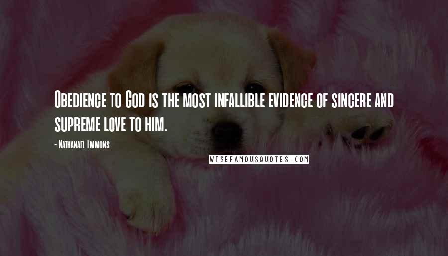 Nathanael Emmons Quotes: Obedience to God is the most infallible evidence of sincere and supreme love to him.