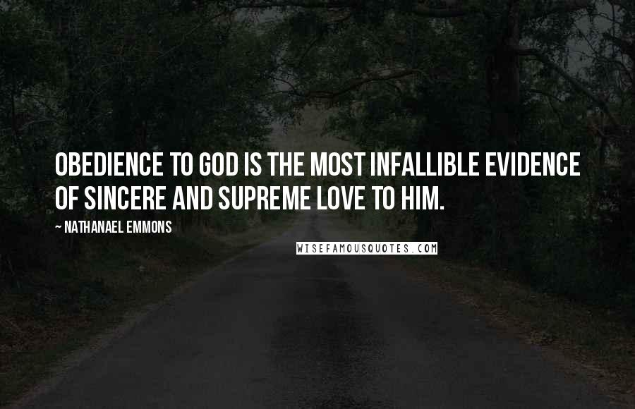 Nathanael Emmons Quotes: Obedience to God is the most infallible evidence of sincere and supreme love to him.