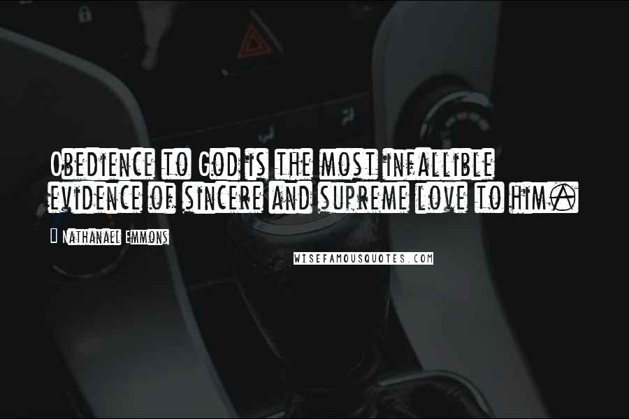 Nathanael Emmons Quotes: Obedience to God is the most infallible evidence of sincere and supreme love to him.