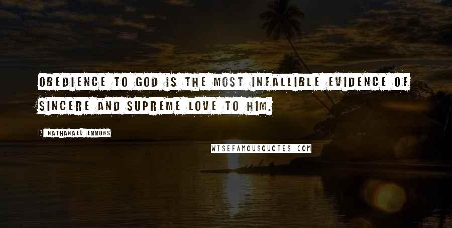 Nathanael Emmons Quotes: Obedience to God is the most infallible evidence of sincere and supreme love to him.