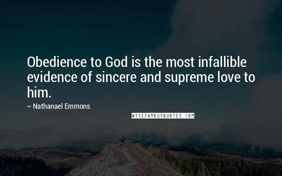 Nathanael Emmons Quotes: Obedience to God is the most infallible evidence of sincere and supreme love to him.