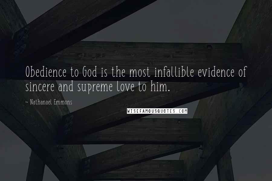 Nathanael Emmons Quotes: Obedience to God is the most infallible evidence of sincere and supreme love to him.