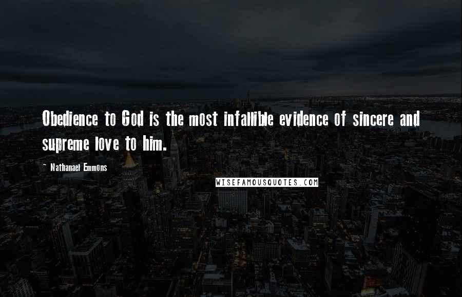 Nathanael Emmons Quotes: Obedience to God is the most infallible evidence of sincere and supreme love to him.