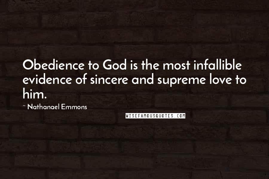 Nathanael Emmons Quotes: Obedience to God is the most infallible evidence of sincere and supreme love to him.