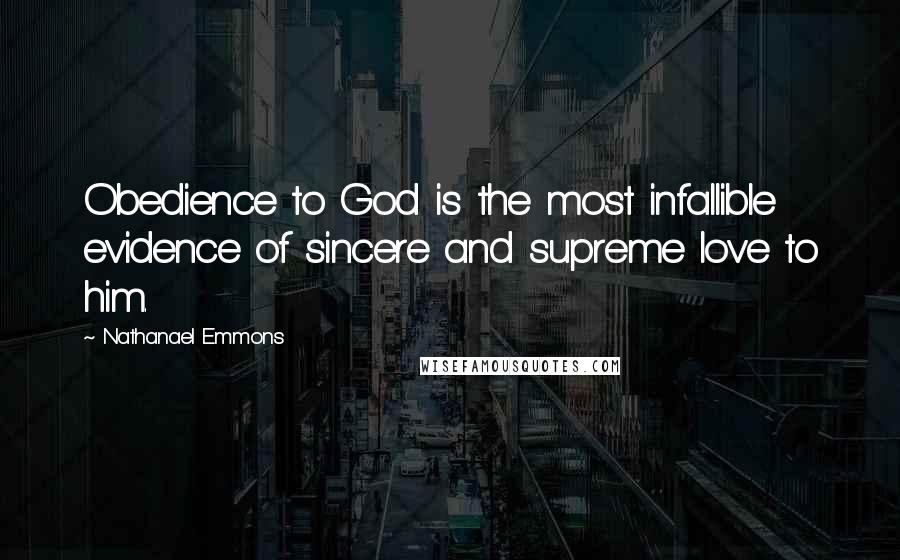 Nathanael Emmons Quotes: Obedience to God is the most infallible evidence of sincere and supreme love to him.