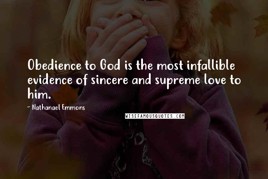 Nathanael Emmons Quotes: Obedience to God is the most infallible evidence of sincere and supreme love to him.