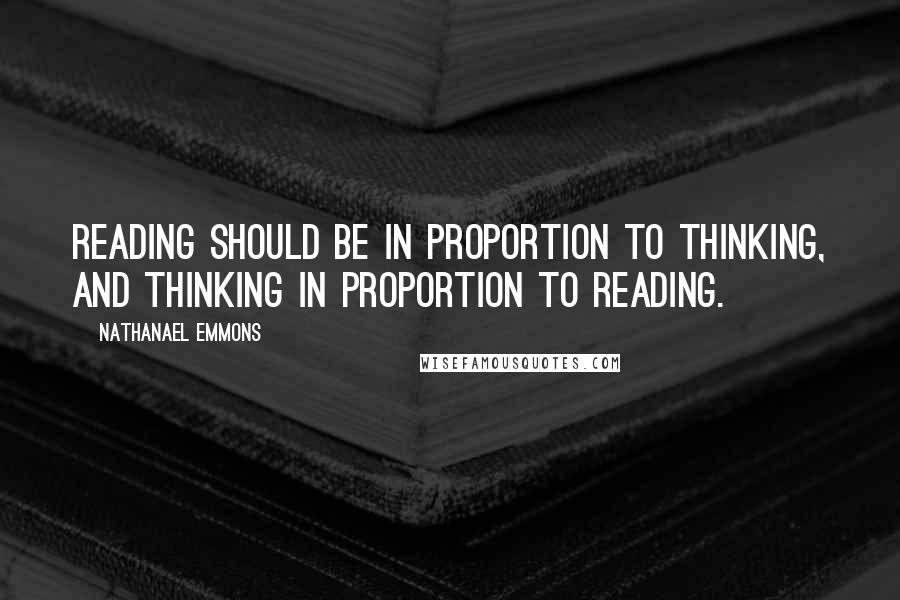 Nathanael Emmons Quotes: Reading should be in proportion to thinking, and thinking in proportion to reading.