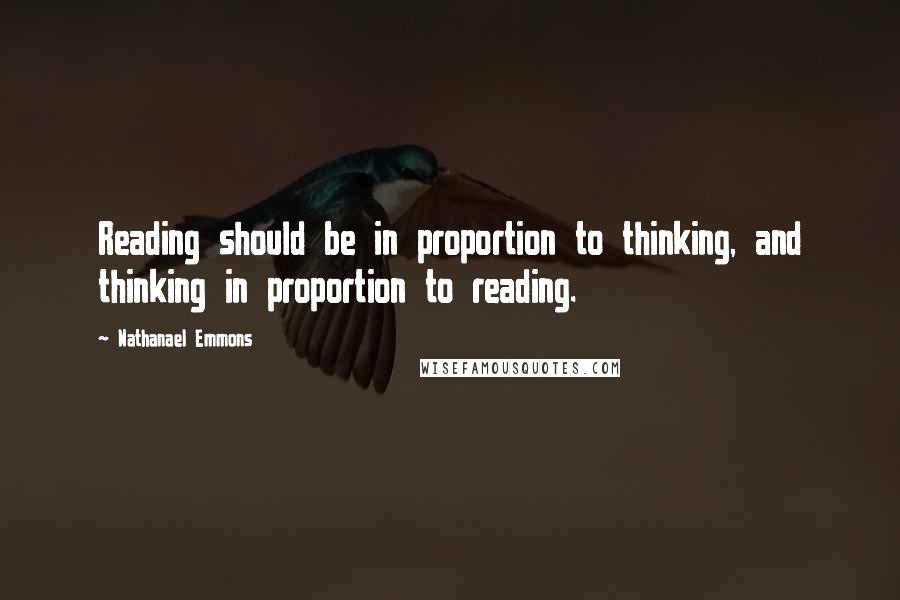 Nathanael Emmons Quotes: Reading should be in proportion to thinking, and thinking in proportion to reading.