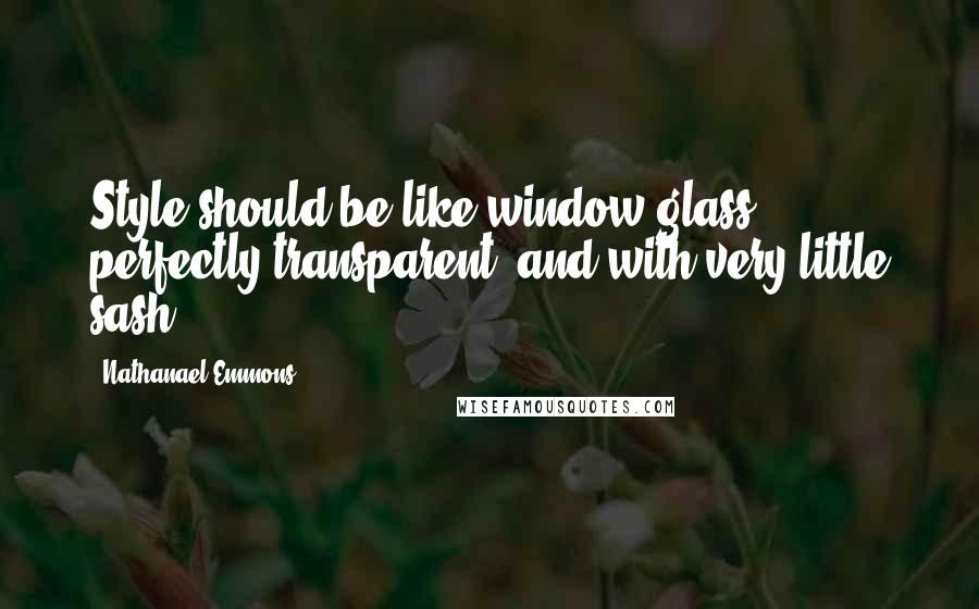 Nathanael Emmons Quotes: Style should be like window-glass, perfectly transparent, and with very little sash.