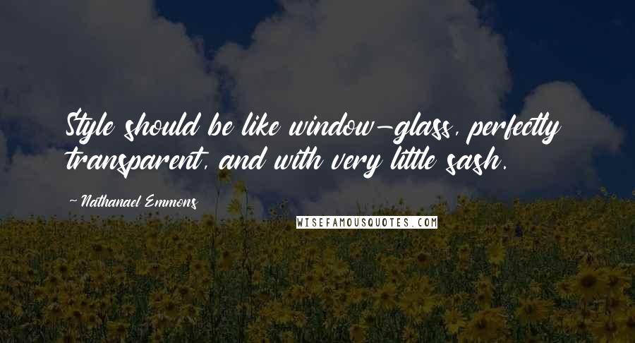 Nathanael Emmons Quotes: Style should be like window-glass, perfectly transparent, and with very little sash.