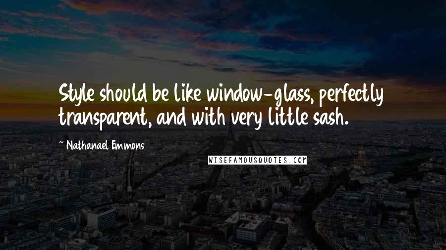 Nathanael Emmons Quotes: Style should be like window-glass, perfectly transparent, and with very little sash.