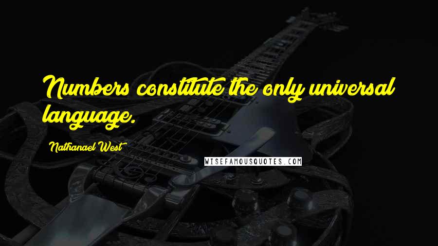 Nathanael West Quotes: Numbers constitute the only universal language.