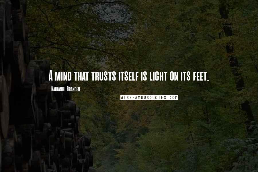 Nathaniel Branden Quotes: A mind that trusts itself is light on its feet.