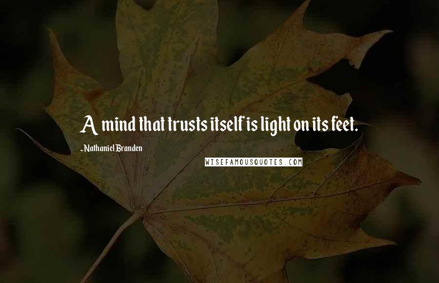 Nathaniel Branden Quotes: A mind that trusts itself is light on its feet.