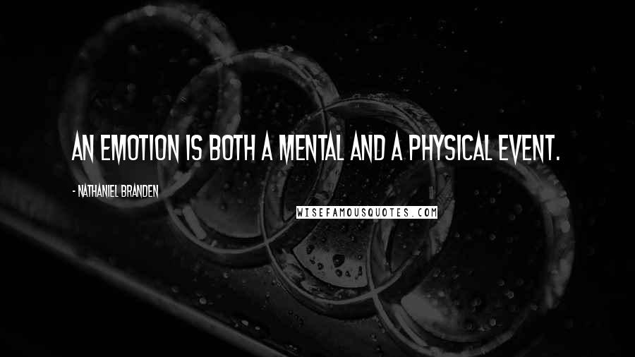 Nathaniel Branden Quotes: An emotion is both a mental and a physical event.