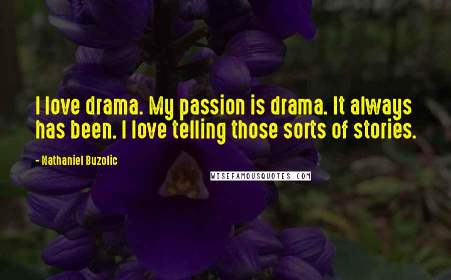 Nathaniel Buzolic Quotes: I love drama. My passion is drama. It always has been. I love telling those sorts of stories.