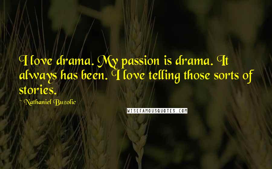Nathaniel Buzolic Quotes: I love drama. My passion is drama. It always has been. I love telling those sorts of stories.