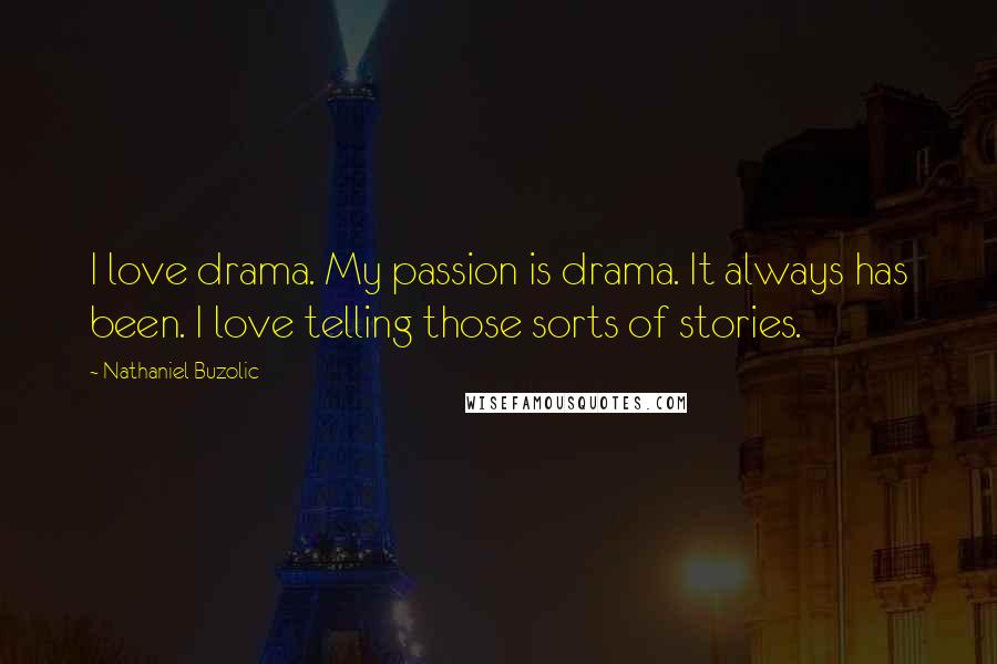 Nathaniel Buzolic Quotes: I love drama. My passion is drama. It always has been. I love telling those sorts of stories.