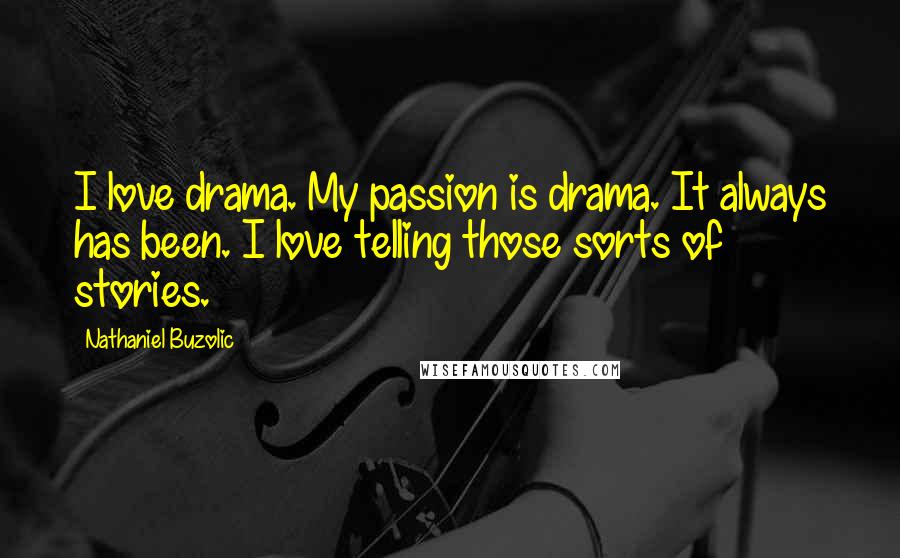 Nathaniel Buzolic Quotes: I love drama. My passion is drama. It always has been. I love telling those sorts of stories.