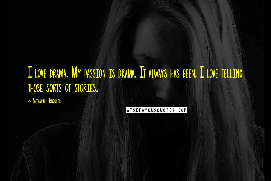 Nathaniel Buzolic Quotes: I love drama. My passion is drama. It always has been. I love telling those sorts of stories.