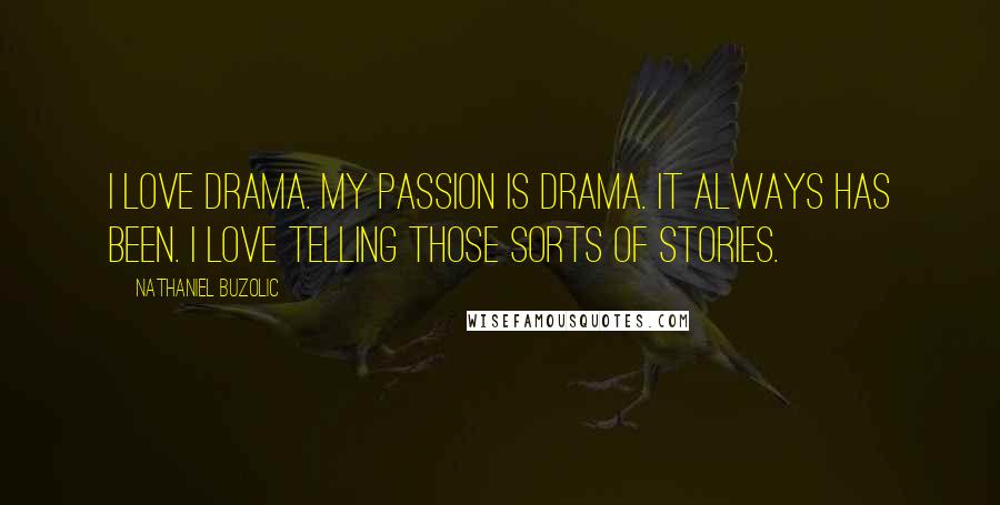 Nathaniel Buzolic Quotes: I love drama. My passion is drama. It always has been. I love telling those sorts of stories.