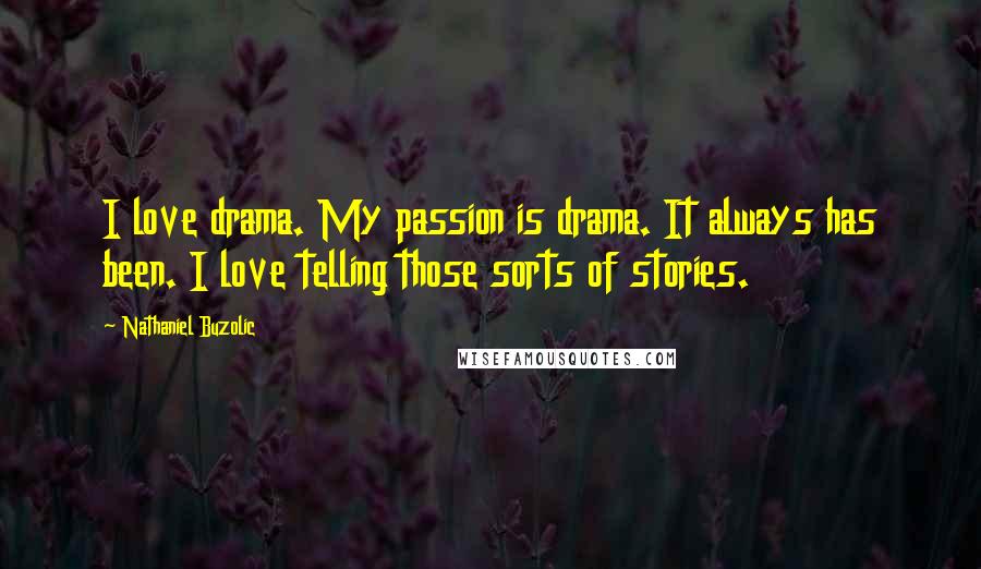 Nathaniel Buzolic Quotes: I love drama. My passion is drama. It always has been. I love telling those sorts of stories.