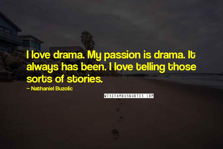 Nathaniel Buzolic Quotes: I love drama. My passion is drama. It always has been. I love telling those sorts of stories.