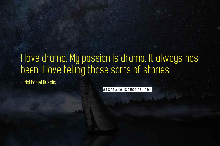 Nathaniel Buzolic Quotes: I love drama. My passion is drama. It always has been. I love telling those sorts of stories.