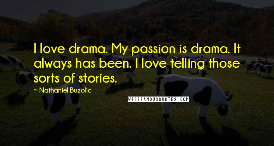 Nathaniel Buzolic Quotes: I love drama. My passion is drama. It always has been. I love telling those sorts of stories.