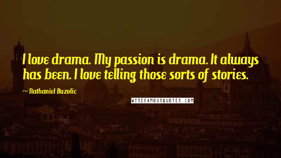 Nathaniel Buzolic Quotes: I love drama. My passion is drama. It always has been. I love telling those sorts of stories.