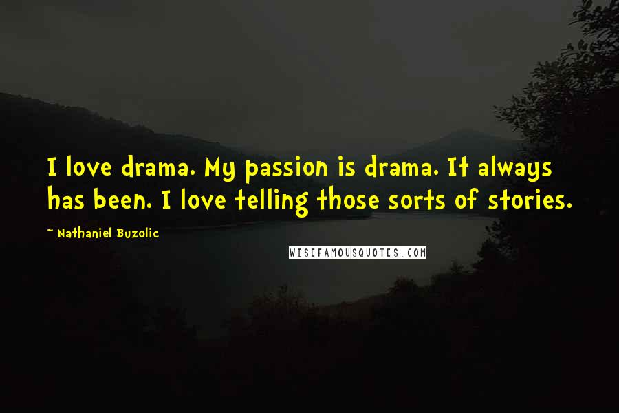 Nathaniel Buzolic Quotes: I love drama. My passion is drama. It always has been. I love telling those sorts of stories.