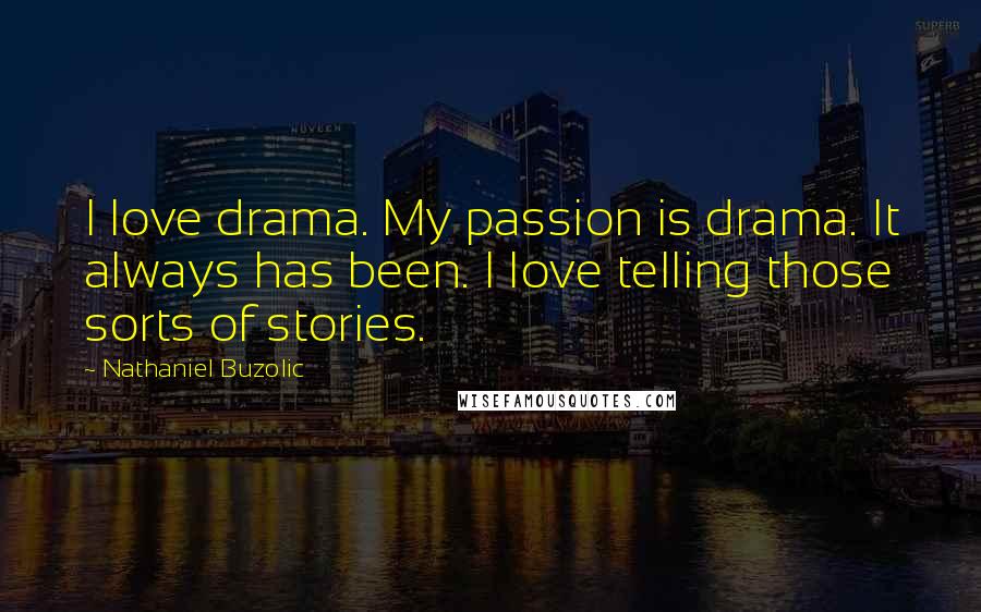 Nathaniel Buzolic Quotes: I love drama. My passion is drama. It always has been. I love telling those sorts of stories.
