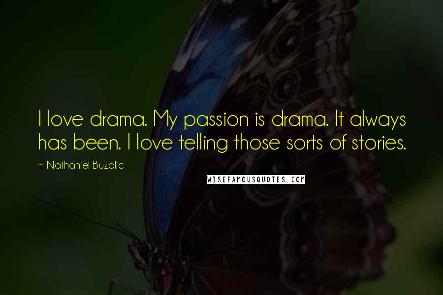 Nathaniel Buzolic Quotes: I love drama. My passion is drama. It always has been. I love telling those sorts of stories.