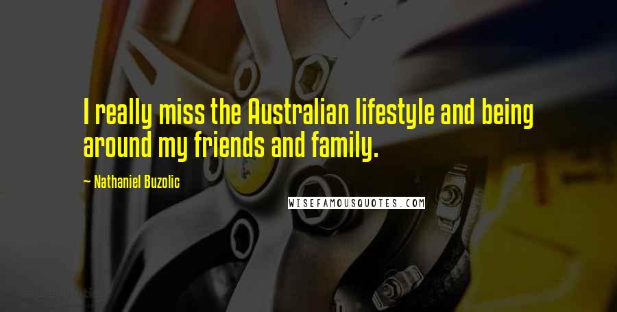 Nathaniel Buzolic Quotes: I really miss the Australian lifestyle and being around my friends and family.