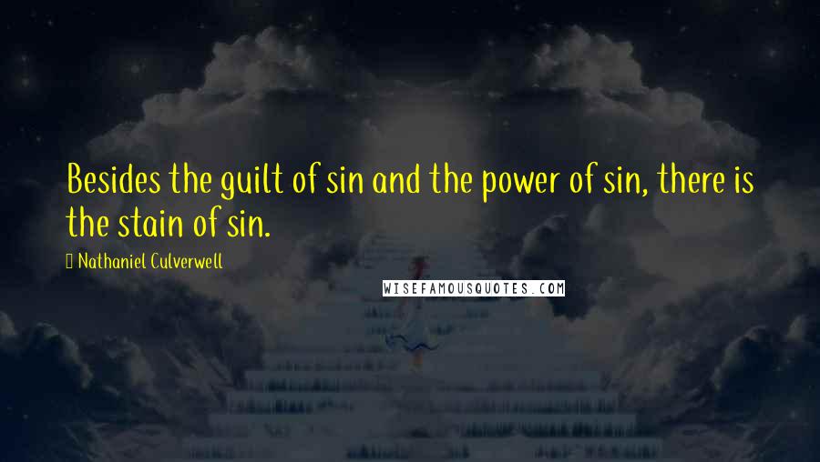 Nathaniel Culverwell Quotes: Besides the guilt of sin and the power of sin, there is the stain of sin.