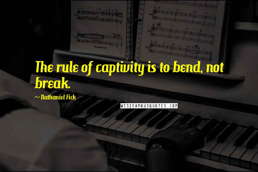 Nathaniel Fick Quotes: The rule of captivity is to bend, not break.