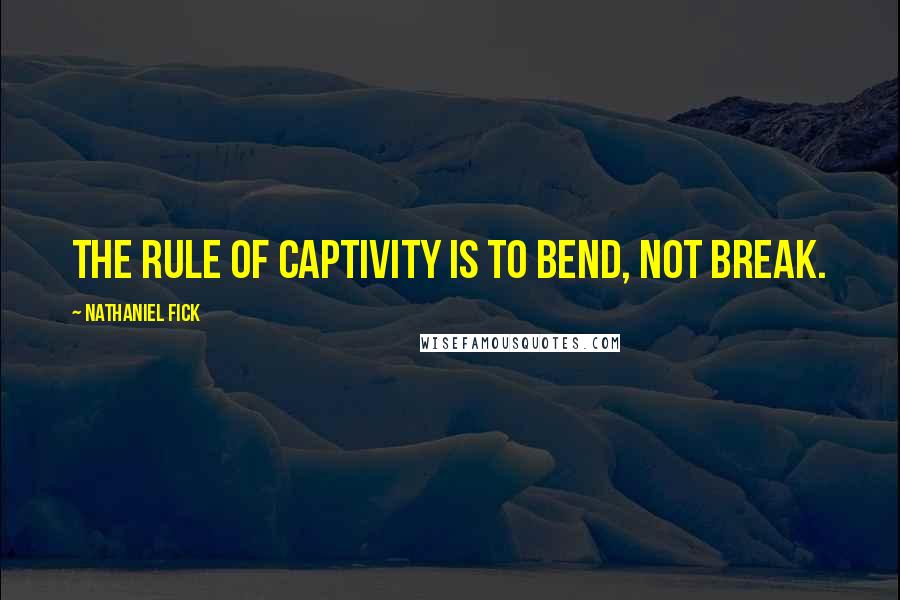 Nathaniel Fick Quotes: The rule of captivity is to bend, not break.