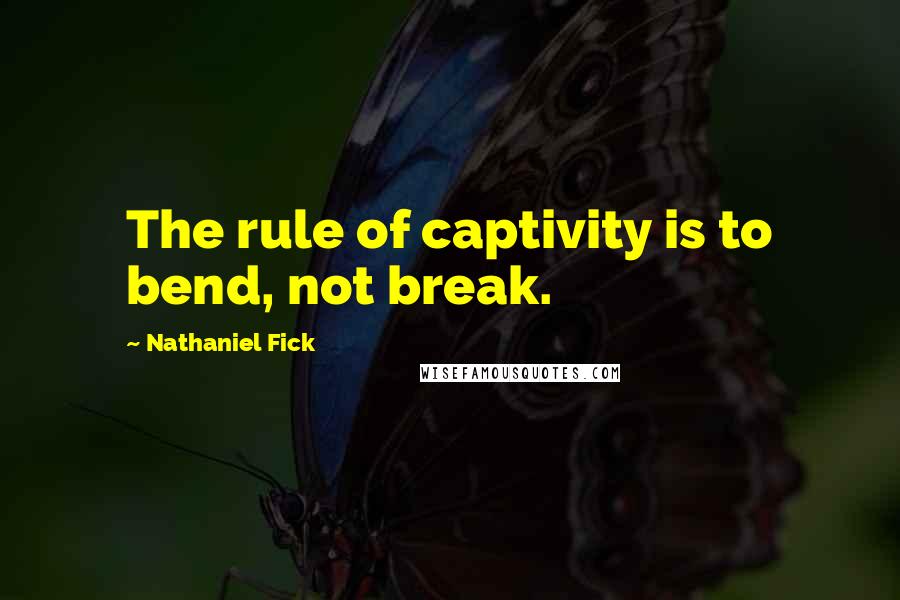 Nathaniel Fick Quotes: The rule of captivity is to bend, not break.