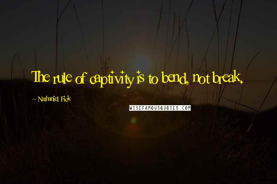 Nathaniel Fick Quotes: The rule of captivity is to bend, not break.