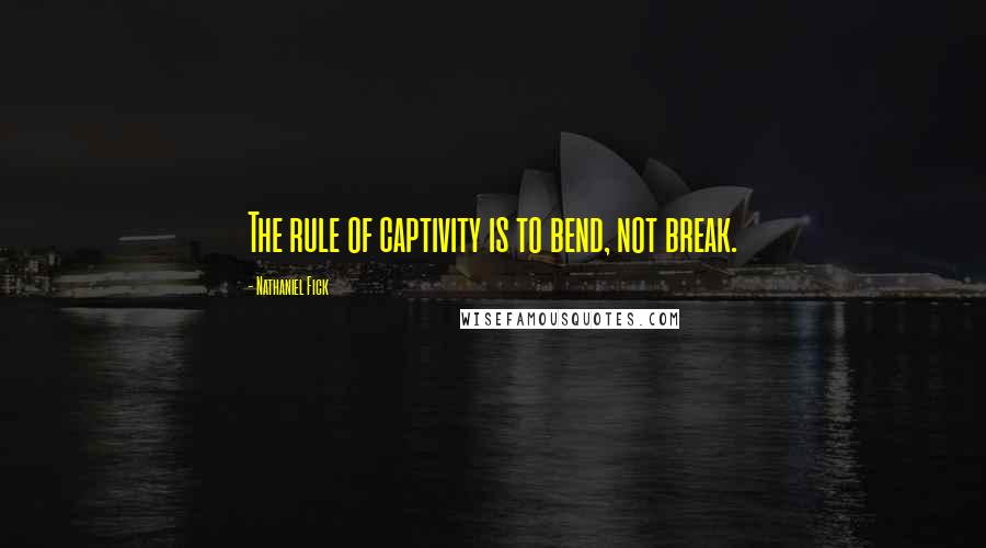 Nathaniel Fick Quotes: The rule of captivity is to bend, not break.