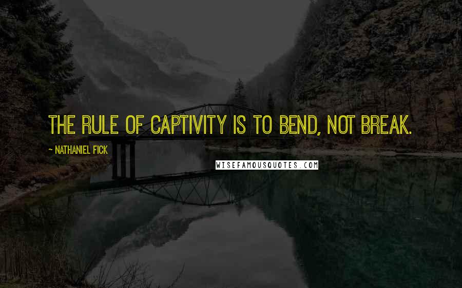 Nathaniel Fick Quotes: The rule of captivity is to bend, not break.