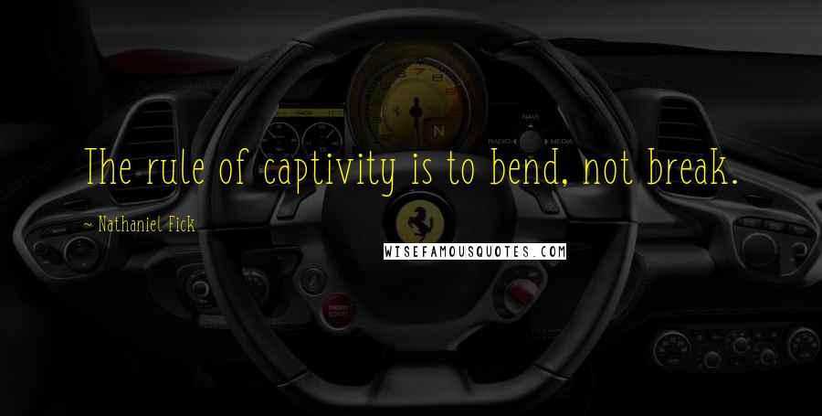 Nathaniel Fick Quotes: The rule of captivity is to bend, not break.