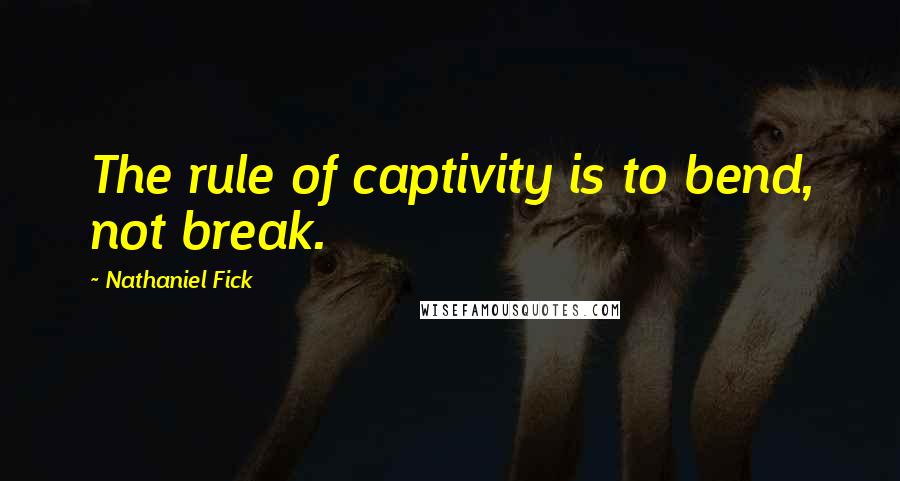 Nathaniel Fick Quotes: The rule of captivity is to bend, not break.