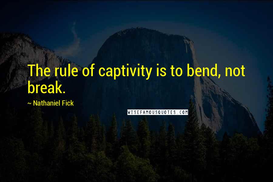 Nathaniel Fick Quotes: The rule of captivity is to bend, not break.