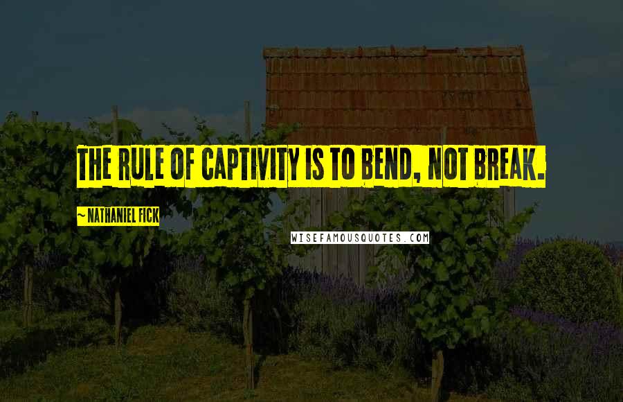 Nathaniel Fick Quotes: The rule of captivity is to bend, not break.